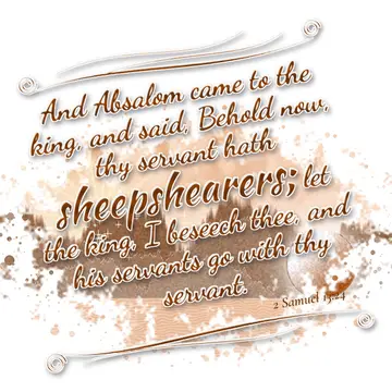 2 Samuel 13:24 – And Absalom came to the king, and said, Behold now, thy servant hath sheepshearers; let the king, I beseech thee, and his servants go with thy…