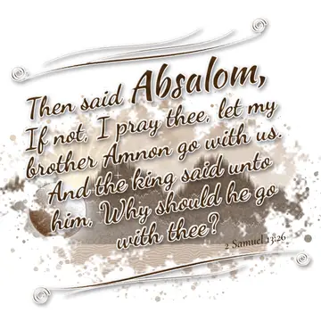 2 Samuel 13:26 – Then said Absalom, If not, I pray thee, let my brother Amnon go with us. And the king said unto him, Why should he go with thee?
