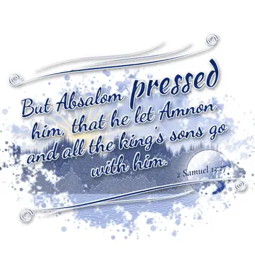 2 Samuel 13:27 – But Absalom pressed him, that he let Amnon and all the king's sons go with him.