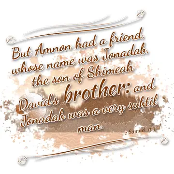 2 Samuel 13:3 – But Amnon had a friend, whose name was Jonadab, the son of Shimeah David's brother: and Jonadab was a very subtil man.