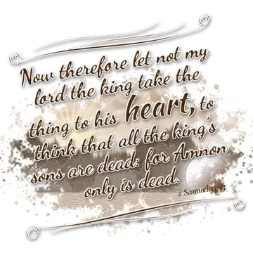 2 Samuel 13:33 – Now therefore let not my lord the king take the thing to his heart, to think that all the king's sons are dead: for Amnon only is dead.