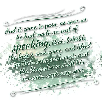 2 Samuel 13:36 – And it came to pass, as soon as he had made an end of speaking, that, behold, the king's sons came, and lifted up their voice and wept: and the king…