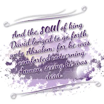 2 Samuel 13:39 – And the soul of king David longed to go forth unto Absalom: for he was comforted concerning Amnon, seeing he was dead.