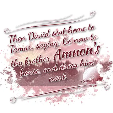 2 Samuel 13:7 – Then David sent home to Tamar, saying, Go now to thy brother Amnon's house, and dress him meat.