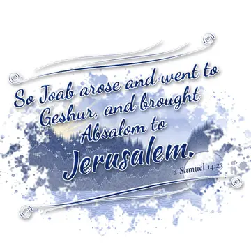 2 Samuel 14:23 – So Joab arose and went to Geshur, and brought Absalom to Jerusalem.