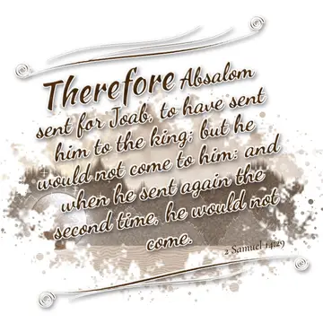 2 Samuel 14:29 – Therefore Absalom sent for Joab, to have sent him to the king; but he would not come to him: and when he sent again the second time, he would not…