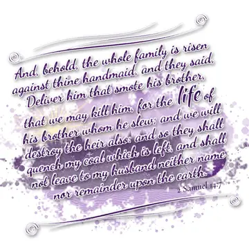 2 Samuel 14:7 – And, behold, the whole family is risen against thine handmaid, and they said, Deliver him that smote his brother, that we may kill him, for the life…