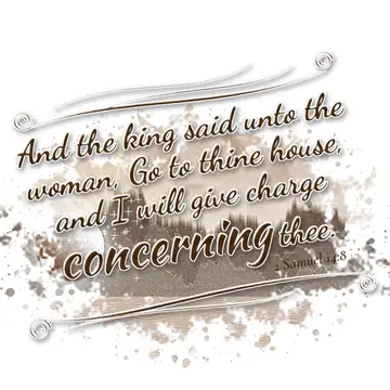 2 Samuel 14:8 – And the king said unto the woman, Go to thine house, and I will give charge concerning thee.