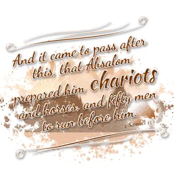 2 Samuel 15:1 – And it came to pass after this, that Absalom prepared him chariots and horses, and fifty men to run before him.
