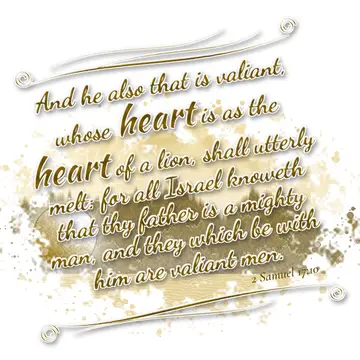 2 Samuel 17:10 – And he also that is valiant, whose heart is as the heart of a lion, shall utterly melt: for all Israel knoweth that thy father is a mighty man, and…