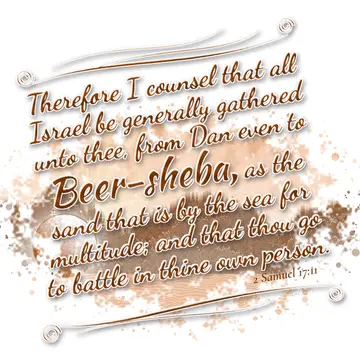 2 Samuel 17:11 – Therefore I counsel that all Israel be generally gathered unto thee, from Dan even to Beer-sheba, as the sand that is by the sea for multitude; and…