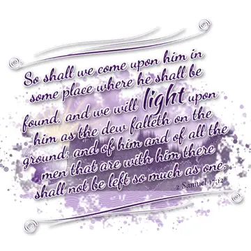 2 Samuel 17:12 – So shall we come upon him in some place where he shall be found, and we will light upon him as the dew falleth on the ground: and of him and of all…