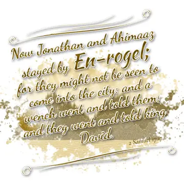 2 Samuel 17:17 – Now Jonathan and Ahimaaz stayed by En-rogel; for they might not be seen to come into the city: and a wench went and told them; and they went and told…
