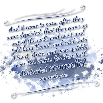 2 Samuel 17:21 – And it came to pass, after they were departed, that they came up out of the well, and went and told king David, and said unto David, Arise, and pass…