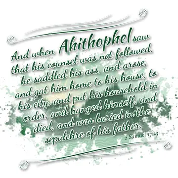 2 Samuel 17:23 – And when Ahithophel saw that his counsel was not followed, he saddled his ass, and arose, and gat him home to his house, to his city, and put his…