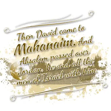 2 Samuel 17:24 – Then David came to Mahanaim. And Absalom passed over Jordan, he and all the men of Israel with him.