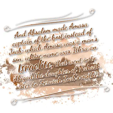 2 Samuel 17:25 – And Absalom made Amasa captain of the host instead of Joab: which Amasa was a man's son, whose name was Ithra an Israelite, that went in to Abigail…