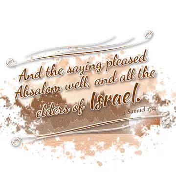 2 Samuel 17:4 – And the saying pleased Absalom well, and all the elders of Israel.