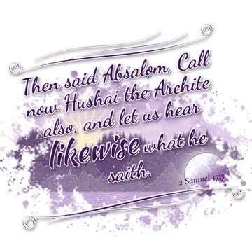 2 Samuel 17:5 – Then said Absalom, Call now Hushai the Archite also, and let us hear likewise what he saith.