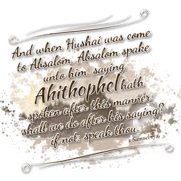 2 Samuel 17:6 – And when Hushai was come to Absalom, Absalom spake unto him, saying, Ahithophel hath spoken after this manner: shall we do after his saying? if not…
