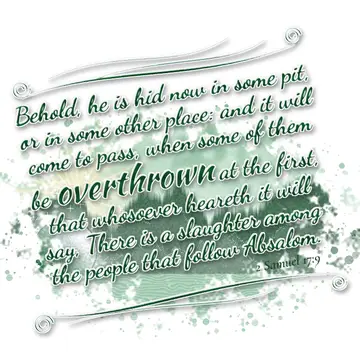 2 Samuel 17:9 – Behold, he is hid now in some pit, or in some other place: and it will come to pass, when some of them be overthrown at the first, that whosoever…