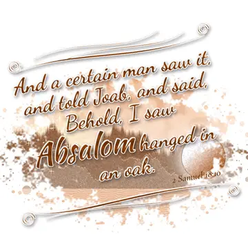2 Samuel 18:10 – And a certain man saw it, and told Joab, and said, Behold, I saw Absalom hanged in an oak.
