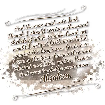2 Samuel 18:12 – And the man said unto Joab, Though I should receive a thousand shekels of silver in mine hand, yet would I not put forth mine hand against the king's…