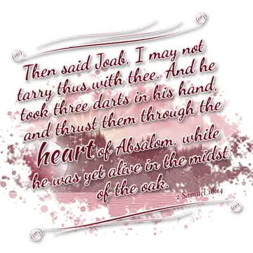 2 Samuel 18:14 – Then said Joab, I may not tarry thus with thee. And he took three darts in his hand, and thrust them through the heart of Absalom, while he was yet…