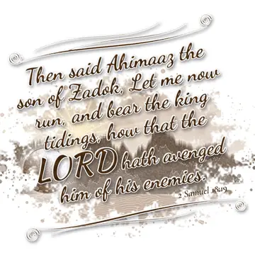 2 Samuel 18:19 – Then said Ahimaaz the son of Zadok, Let me now run, and bear the king tidings, how that the LORD hath avenged him of his enemies.