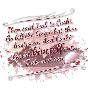 2 Samuel 18:21 – Then said Joab to Cushi, Go tell the king what thou hast seen. And Cushi bowed himself unto Joab, and ran.