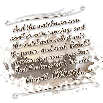 2 Samuel 18:26 – And the watchman saw another man running: and the watchman called unto the porter, and said, Behold another man running alone. And the king said, He…