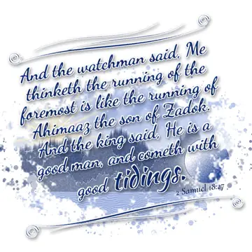 2 Samuel 18:27 – And the watchman said, Me thinketh the running of the foremost is like the running of Ahimaaz the son of Zadok. And the king said, He is a good man…