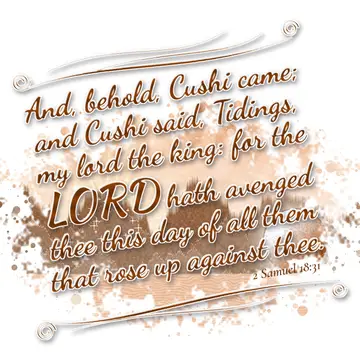 2 Samuel 18:31 – And, behold, Cushi came; and Cushi said, Tidings, my lord the king: for the LORD hath avenged thee this day of all them that rose up against thee.