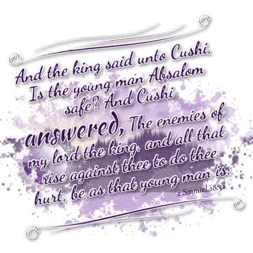 2 Samuel 18:32 – And the king said unto Cushi, Is the young man Absalom safe? And Cushi answered, The enemies of my lord the king, and all that rise against thee to…