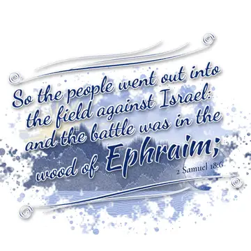 2 Samuel 18:6 – So the people went out into the field against Israel: and the battle was in the wood of Ephraim;