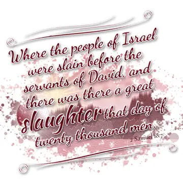 2 Samuel 18:7 – Where the people of Israel were slain before the servants of David, and there was there a great slaughter that day of twenty thousand men.