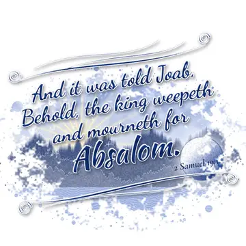 2 Samuel 19:1 – And it was told Joab, Behold, the king weepeth and mourneth for Absalom.