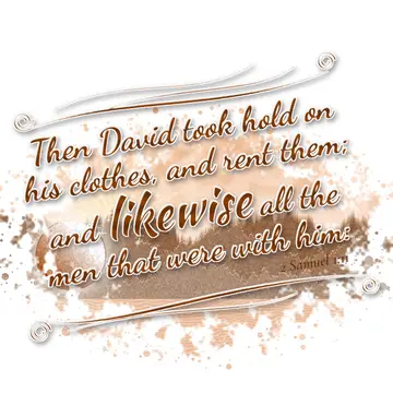 2 Samuel 1:11 – Then David took hold on his clothes, and rent them; and likewise all the men that were with him:
