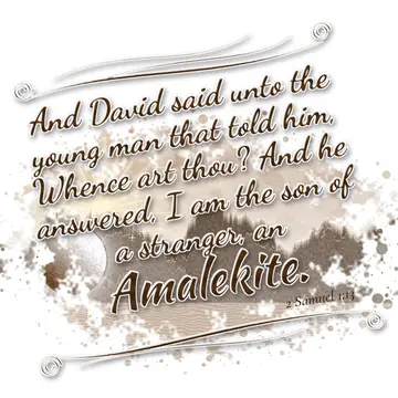 2 Samuel 1:13 – And David said unto the young man that told him, Whence art thou? And he answered, I am the son of a stranger, an Amalekite.