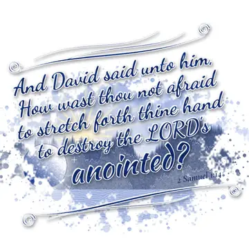 2 Samuel 1:14 – And David said unto him, How wast thou not afraid to stretch forth thine hand to destroy the LORD's anointed?