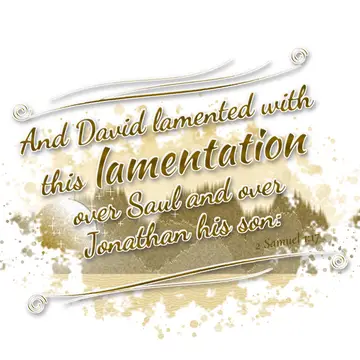 2 Samuel 1:17 – And David lamented with this lamentation over Saul and over Jonathan his son: