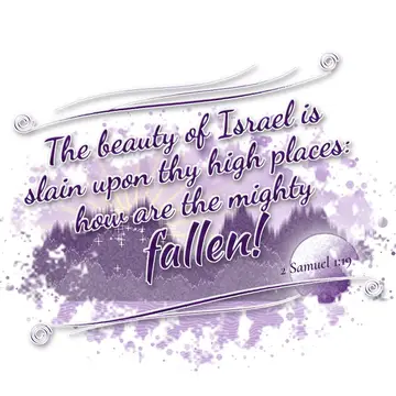 2 Samuel 1:19 – The beauty of Israel is slain upon thy high places: how are the mighty fallen!