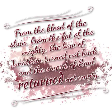 2 Samuel 1:22 – From the blood of the slain, from the fat of the mighty, the bow of Jonathan turned not back, and the sword of Saul returned not empty.
