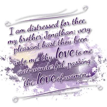 2 Samuel 1:26 – I am distressed for thee, my brother Jonathan: very pleasant hast thou been unto me: thy love to me was wonderful, passing the love of women.