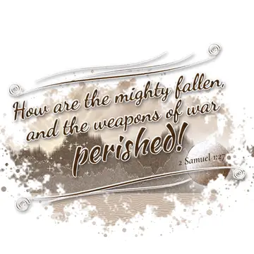 2 Samuel 1:27 – How are the mighty fallen, and the weapons of war perished!
