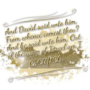 2 Samuel 1:3 – And David said unto him, From whence comest thou? And he said unto him, Out of the camp of Israel am I escaped.
