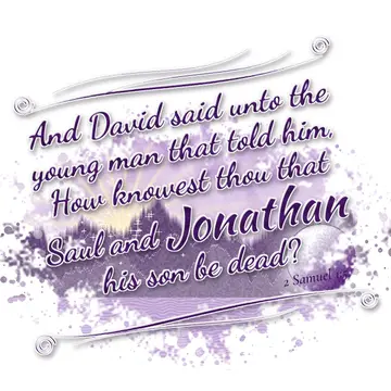2 Samuel 1:5 – And David said unto the young man that told him, How knowest thou that Saul and Jonathan his son be dead?