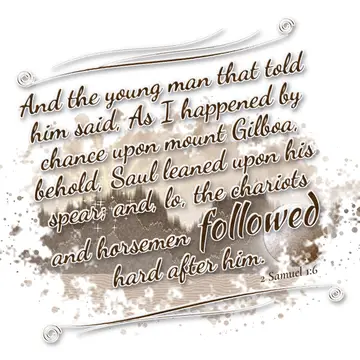 2 Samuel 1:6 – And the young man that told him said, As I happened by chance upon mount Gilboa, behold, Saul leaned upon his spear; and, lo, the chariots and…