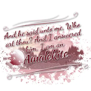 2 Samuel 1:8 – And he said unto me, Who art thou? And I answered him, I am an Amalekite.
