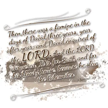 2 Samuel 21:1 – Then there was a famine in the days of David three years, year after year; and David enquired of the LORD. And the LORD answered, It is for…